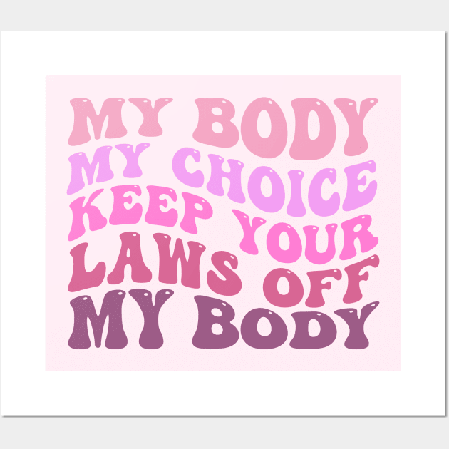 My Body My Choice Keep Your Laws Off My Body Wall Art by TheDesignDepot